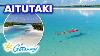 Soaking In The Beauty Of Aitutaki Cook Islands Getaway