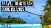 Travel To Aitutaki Cook Islands Welcome To Paradise Vlog Part 2